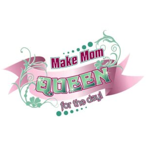 Make mom queen for the day