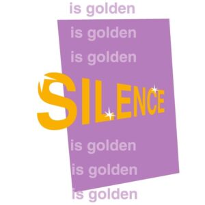 Silence is golden