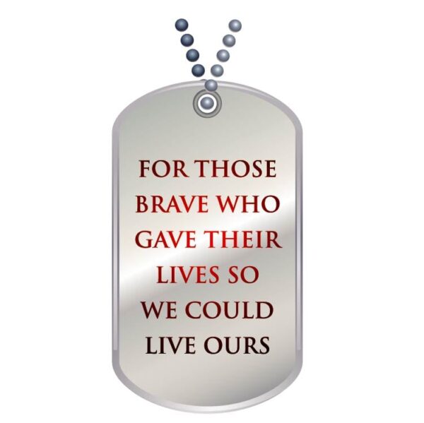 Hanging stainless steel dog tag with slogan for those brave who gave their lives so we could live ours