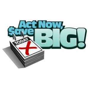 Today Act now save big dollar