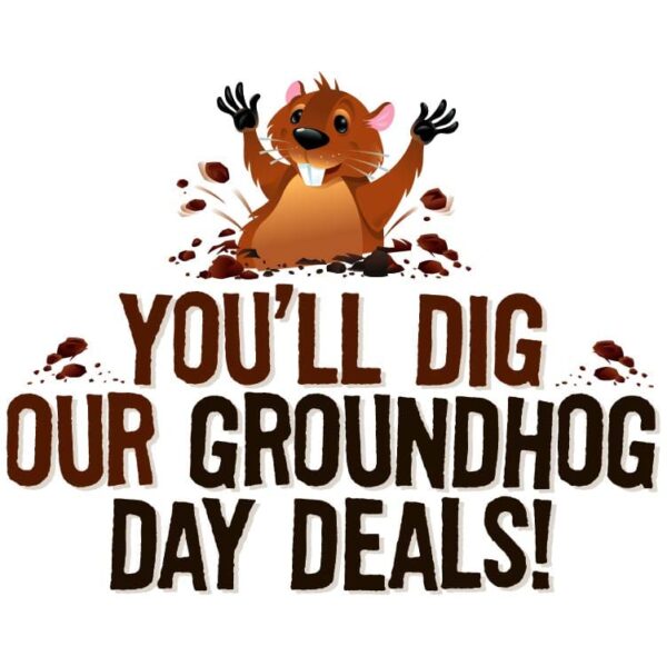 You will dig our groudhog day deals with groundhog